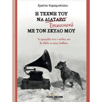 Η ΤΕΧΝΗ ΤΟΥ ΝΑ ΕΠΙΚΟΙΝΩΝΩ ΜΕ ΤΟΝ ΣΚΥΛΟ ΜΟΥ Η ΤΕΧΝΗ ΤΟΥ ΝΑ ΕΠΙΚΟΙΝΩΝΩ ΜΕ ΤΟΝ ΣΚΥΛΟ ΜΟΥ